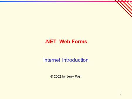 1.NET Web Forms Internet Introduction © 2002 by Jerry Post.