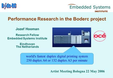 Performance Research in the Boderc project Jozef Hooman Research Fellow Embedded Systems Institute Eindhoven The Netherlands Artist Meeting Bologna 22.