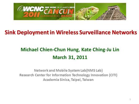 Sink Deployment in Wireless Surveillance Networks Michael Chien-Chun Hung, Kate Ching-Ju Lin March 31, 2011 1 Network and Mobile System Lab(NMS Lab) Research.