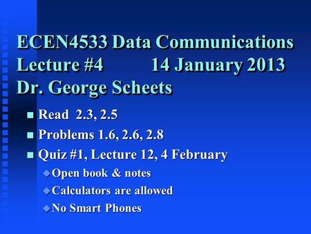 N Read 2.3, 2.5 n Problems 1.6, 2.6, 2.8 n Quiz #1, Lecture 12, 4 February u Open book & notes u Calculators are allowed u No Smart Phones ECEN4533 Data.