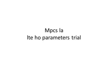 Mpcs la lte ho parameters trial