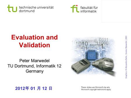 Evaluation and Validation Peter Marwedel TU Dortmund, Informatik 12 Germany Graphics: © Alexandra Nolte, Gesine Marwedel, 2003 These slides use Microsoft.