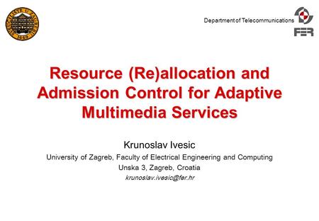 Department of Telecommunications Resource (Re)allocation and Admission Control for Adaptive Multimedia Services Krunoslav Ivesic University of Zagreb,