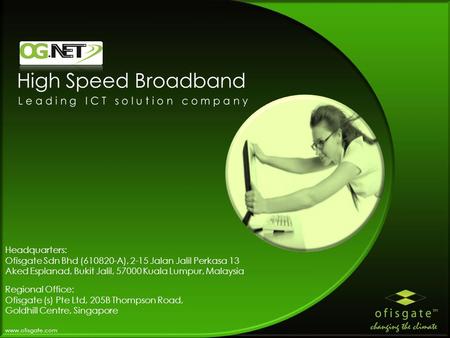 Www.ofisgate.com High Speed Broadband Headquarters: Ofisgate Sdn Bhd (610820-A), 2-15 Jalan Jalil Perkasa 13 Aked Esplanad, Bukit Jalil, 57000 Kuala Lumpur,