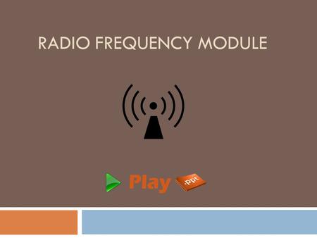 RADIO FREQUENCY MODULE. Introduction  An RF module is a small electronic circuit used to transmit and receive radio signals.  As the name suggests,