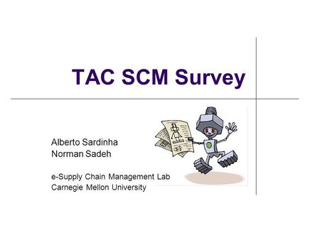 TAC SCM Survey Alberto Sardinha Norman Sadeh e-Supply Chain Management Lab Carnegie Mellon University.