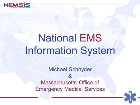 National EMS Information System Michael Schnyder & Massachusetts Office of Emergency Medical Services.