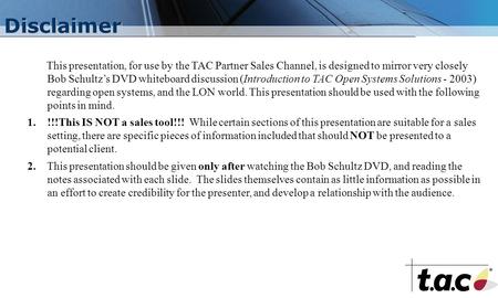 Disclaimer This presentation, for use by the TAC Partner Sales Channel, is designed to mirror very closely Bob Schultz’s DVD whiteboard discussion (Introduction.