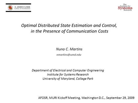 Optimal Distributed State Estimation and Control, in the Presence of Communication Costs Nuno C. Martins AFOSR, MURI Kickoff Meeting,