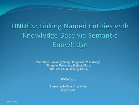 Wei Shen †, Jianyong Wang †, Ping Luo ‡, Min Wang ‡ † Tsinghua University, Beijing, China ‡ HP Labs China, Beijing, China WWW 2012 Presented by Tom Chao.