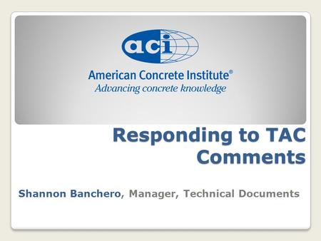 Responding to TAC Comments Shannon Banchero, Manager, Technical Documents.