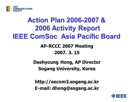 Action Plan 2006-2007 & 2006 Activity Report IEEE ComSoc Asia Pacific Board Daehyoung Hong, AP Director Sogang University, Korea