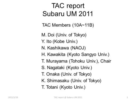 TAC report Subaru UM 2011 TAC Members (10A~11B) M. Doi (Univ. of Tokyo) Y. Ito (Kobe Univ.) N. Kashikawa (NAOJ) H. Kawakita (Kyoto Sangyo Univ.) T. Murayama.