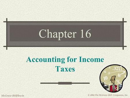 © 2004 The McGraw-Hill Companies, Inc. McGraw-Hill/Irwin Chapter 16 Accounting for Income Taxes.