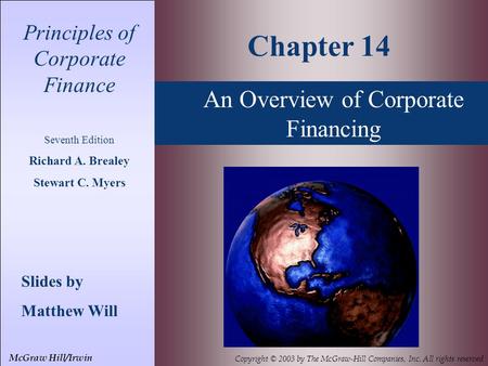 An Overview of Corporate Financing Principles of Corporate Finance Seventh Edition Richard A. Brealey Stewart C. Myers Slides by Matthew Will Chapter 14.