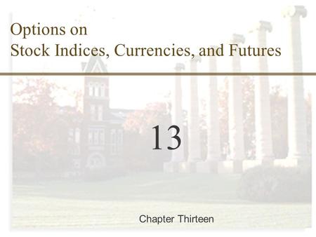 McGraw-Hill/Irwin Copyright © 2002 by The McGraw-Hill Companies, Inc. All rights reserved. 12-0 Finance 457 13 Chapter Thirteen Options on Stock Indices,