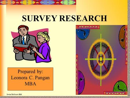 Irwin/McGraw-Hill ©The McGraw-Hill Companies, Inc., 2000 SURVEY RESEARCH ©The McGraw-Hill Companies, Inc., 2000 Prepared by: Leonora C. Pangan MBA.