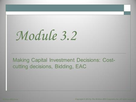 McGraw-Hill/Irwin Copyright © 2013 by The McGraw-Hill Companies, Inc. All rights reserved. Making Capital Investment Decisions: Cost- cutting decisions,