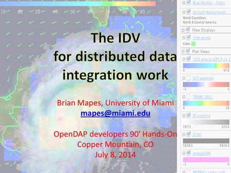 Brian Mapes, University of Miami OpenDAP developers 90' Hands-On Copper Mountain, CO July 8, 2014.