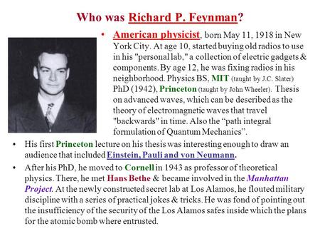 American physicist, born May 11, 1918 in New York City. At age 10, started buying old radios to use in his personal lab, a collection of electric gadgets.