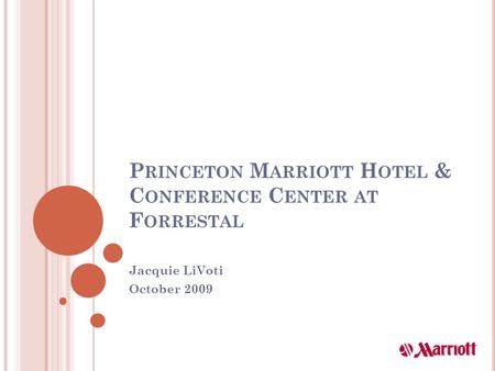 P RINCETON M ARRIOTT H OTEL & C ONFERENCE C ENTER AT F ORRESTAL Jacquie LiVoti October 2009.