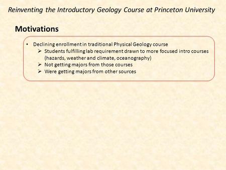 Reinventing the Introductory Geology Course at Princeton University Motivations Declining enrollment in traditional Physical Geology course  Students.