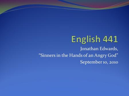 English 441 Jonathan Edwards, “Sinners in the Hands of an Angry God”