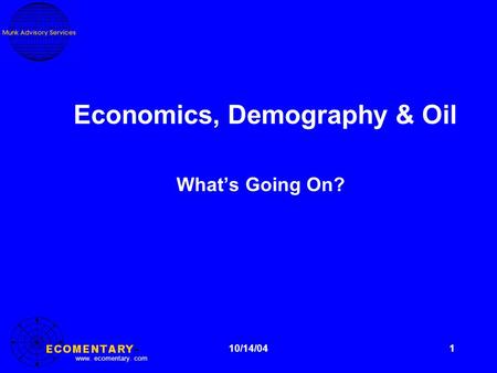 Www. ecomentary. com 1 Economics, Demography & Oil What’s Going On? 10/14/04.