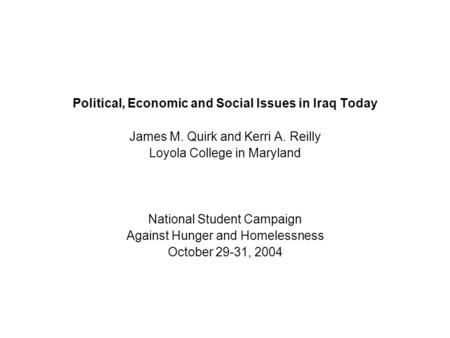 Political, Economic and Social Issues in Iraq Today James M. Quirk and Kerri A. Reilly Loyola College in Maryland National Student Campaign Against Hunger.