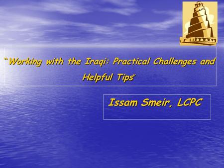 “Working with the Iraqi: Practical Challenges and Helpful Tips ” Issam Smeir, LCPC.