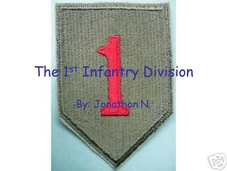 The 1 st Infantry Division By: Jonathon N.. The Beginning In WWI they were given the name “The Big Red One”. The 1 st Infantry Division entered combat.