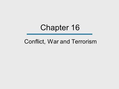 Chapter 16 Conflict, War and Terrorism. War War, the most violent form of conflict, refers to organized armed violence aimed at a social group in pursuit.