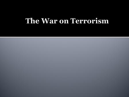  Changed focus of U.S. foreign policy overnight.  The “war on terrorism” became central concern of Bush administration.  Was no “war on terrorism”