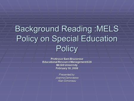 Background Reading :MELS Policy on Special Education Policy Professor Sam Bruzzesse Educational Resource Management 628 McGill University February 18,