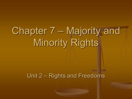 Chapter 7 – Majority and Minority Rights Unit 2 – Rights and Freedoms.