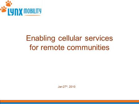 Enabling cellular services for remote communities Jan 27 th, 2010.