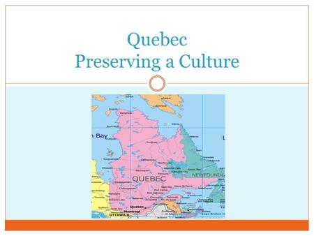 Quebec Preserving a Culture. Quebec 1977 all street signs had to be in French, now they are in both English and French Government, commerce, and education.