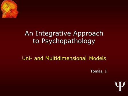  An Integrative Approach to Psychopathology Uni- and Multidimensional Models Tomàs, J.