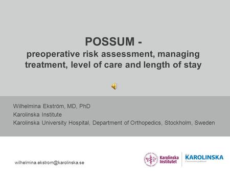 POSSUM - preoperative risk assessment, managing treatment, level of care and length of stay Wilhelmina Ekström, MD, PhD Karolinska Institute Karolinska.