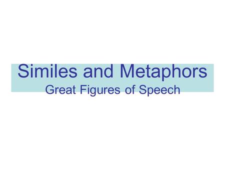 Similes and Metaphors Great Figures of Speech