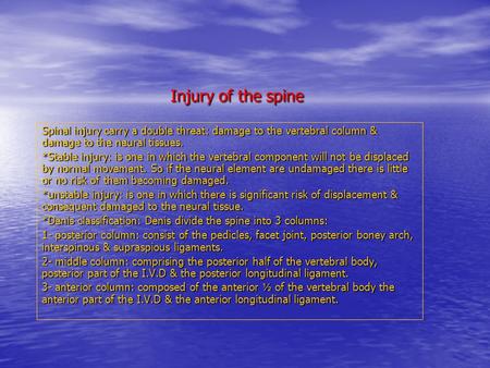 Injury of the spine Spinal injury carry a double threat: damage to the vertebral column & damage to the neural tissues. *Stable injury: is one in which.