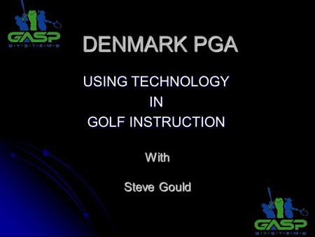 DENMARK PGA USING TECHNOLOGY IN GOLF INSTRUCTION With Steve Gould.