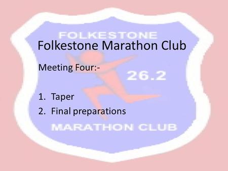 Folkestone Marathon Club Meeting Four:- 1.Taper 2.Final preparations.