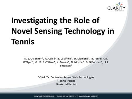 UNIVERSITY COLLEGE DUBLIN  DUBLIN CITY UNIVERSITY  TYNDALL NATIONAL INSTITUTE Investigating the Role of Novel Sensing Technology in Tennis N. E. O’Connor*,