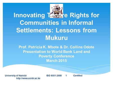 Innovating Tenure Rights for Communities in Informal Settlements: Lessons from Mukuru Prof. Patricia K. Mbote & Dr. Collins Odote Presentation to World.