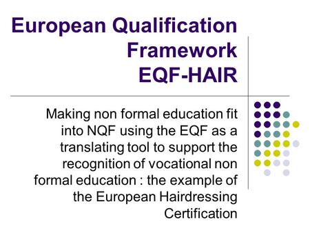 European Qualification Framework EQF-HAIR Making non formal education fit into NQF using the EQF as a translating tool to support the recognition of vocational.