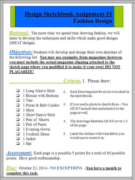 Design Sketchbook Assignment #1 Fashion Design Rational: The more time we spend time drawing fashion, we will learn to develop the techniques and skills.