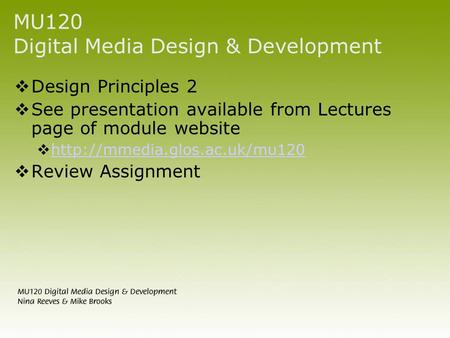 MU120 Digital Media Design & Development  Design Principles 2  See presentation available from Lectures page of module website 