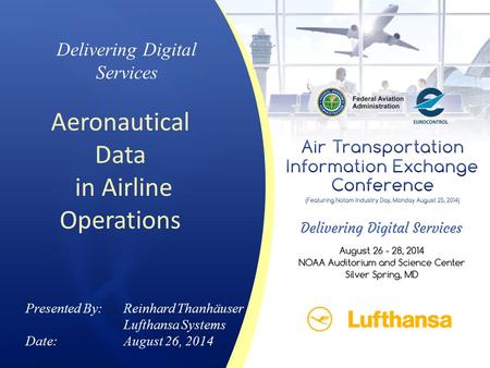 Delivering Digital Services Aeronautical Data in Airline Operations Presented By: Reinhard Thanhäuser Lufthansa Systems Date:August 26, 2014.