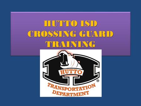 HUTTO ISD CROSSING GUARD TRAINING WHY CROSSING GUARDS? Construction of sidewalks and traffic controls in residential areas create “walk zones”. School.